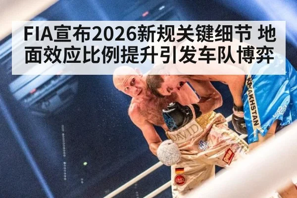FIA宣布2026新规关键细节 地面效应比例提升引发车队博弈