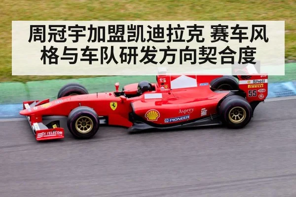 周冠宇加盟凯迪拉克 赛车风格与车队研发方向契合度